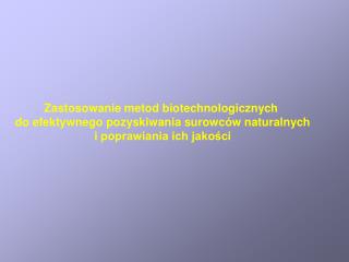 Zastosowanie metod biotechnologicznych do efektywnego pozyskiwania surowców naturalnych