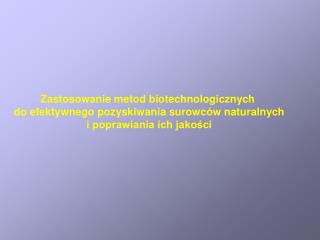 Zastosowanie metod biotechnologicznych do efektywnego pozyskiwania surowców naturalnych