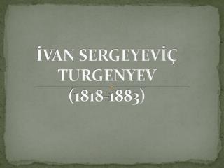İVAN SERGEYEVİÇ TURGENYEV (1818-1883)