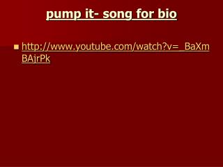 pump it- song for bio