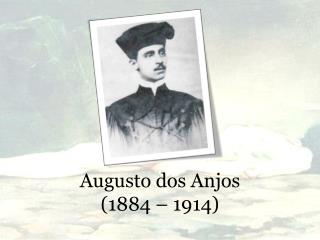 Augusto dos Anjos (1884 – 1914)