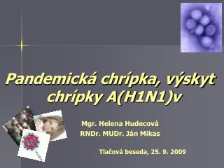 Pandemická chrípka, výskyt chrípky A(H1N1)v Mgr. Helena Hudecová 		RNDr. MUDr. Ján Mikas