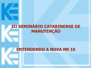III SEMINÁRIO CATARINENSE DE MANUTENÇÃO ENTENDENDO A NOVA NR 10