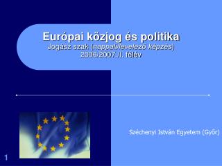 Európai közjog és politika Jogász szak ( nappali/levelező képzés ) 2006/2007./I. félév