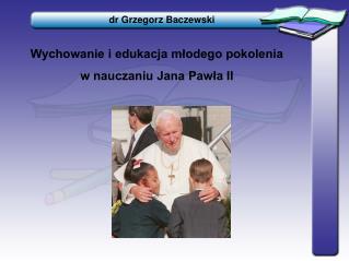 Wychowanie i edukacja młodego pokolenia w nauczaniu Jana Pawła II