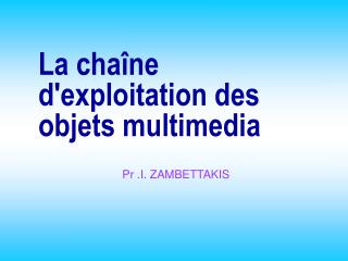 La chaîne d'exploitation des objets multimedia