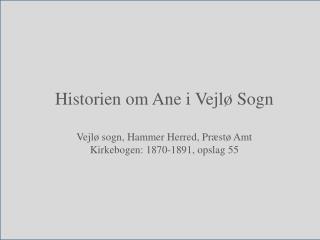 Historien om Ane i Vejlø Sogn Vejlø sogn, Hammer Herred, Præstø Amt