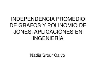 INDEPENDENCIA PROMEDIO DE GRAFOS Y POLINOMIO DE JONES. APLICACIONES EN INGENIERÍA