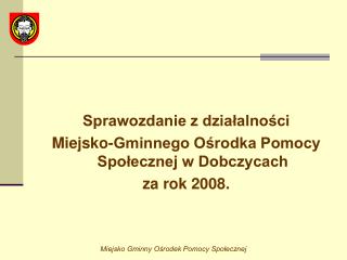 Sprawozdanie z działalności Miejsko-Gminnego Ośrodka Pomocy Społecznej w Dobczycach za rok 2008.