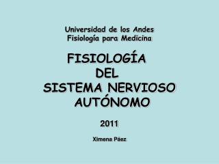 Universidad de los Andes Fisiología para Medicina FISIOLOGÍA DEL SISTEMA NERVIOSO AUTÓNOMO 2011