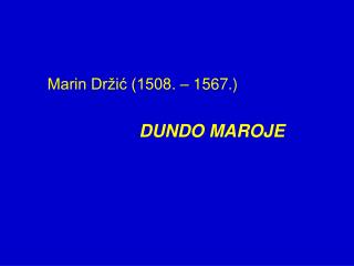 Marin Držić (1508. – 1567.) DUNDO MAROJE
