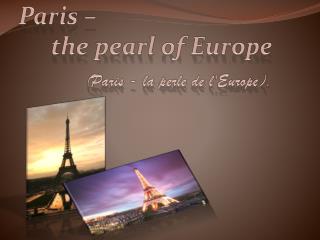 Paris – the pearl of Europe ( Paris - la perle de l'Europe ).