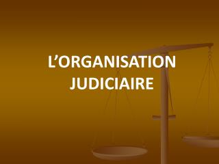 L’ORGANISATION JUDICIAIRE