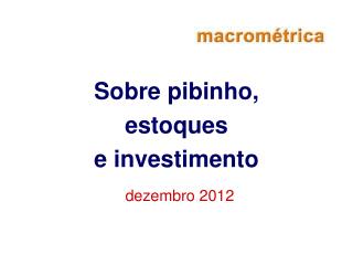 Sobre pibinho, estoques e investimento dezembro 2012