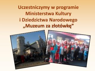 Uczestniczymy w programie Ministerstwa Kultury i Dziedzictwa Narodowego „Muzeum za złotówkę”