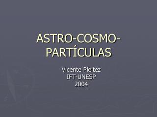 ASTRO-COSMO-PARTÍCULAS
