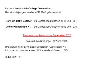 Ihr kennt bestimmt die 'ruhige Generation‚ : Das sind diejenigen welche VOR 1945 geboren sind.