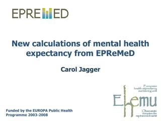 New calculations of mental health expectancy from EPReMeD Carol Jagger