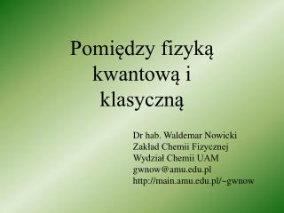 Dr hab. Waldemar Nowicki Zakład Chemii Fizycznej Wydział Chemii UAM gwnow@amu.pl