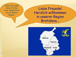 Liebe Freunde! H erzlich willkommen in unserer R egion Bratislava...