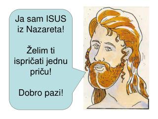 Ja sam ISUS iz Nazareta! Želim ti ispričati jednu priču! Dobro pazi!
