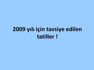 2009 y ılı için tavsiye edilen tatiller !