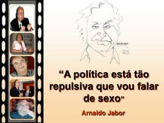 “A política está tão repulsiva que vou falar de sexo ”