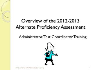 Overview of the 2012-2013 Alternate Proficiency Assessment