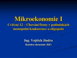 Mikroekonomie I Cvičení 12 – Chování firmy v podmínkách monopolní konkurence a oligopolu