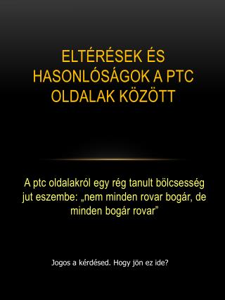 Eltérések és hasonlóságok a ptc oldalak között