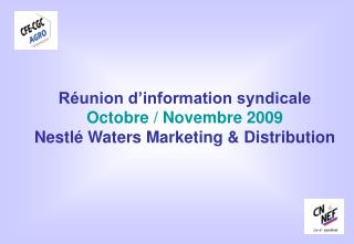 Réunion d’information syndicale Octobre / Novembre 2009 Nestlé Waters Marketing &amp; Distribution