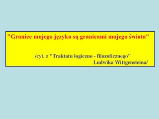 &quot;Granice mojego języka są granicami mojego świata&quot; /cyt. z &quot;Traktatu logiczno - filozoficznego&quot;