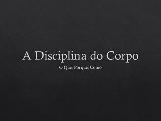 A Disciplina do Corpo