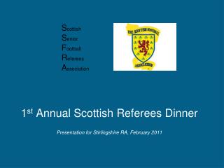 1 st Annual Scottish Referees Dinner Presentation for Stirlingshire RA, February 2011