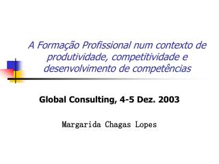 Global Consulting, 4-5 Dez. 2003 Margarida Chagas Lopes