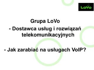 Grupa LoVo - Dostawca usług i rozwiązań telekomunikacyjnych - Jak zarabiać na usługach VoIP?