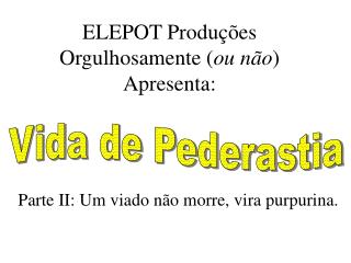 ELEPOT Produções Orgulhosamente ( ou não ) Apresenta: