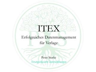 ITEX Erfolgreiches Datenmanagement für Verlage Peter Starke Strategiebasierte Internetlösungen