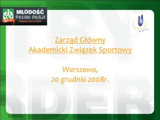 Zarząd Główny Akademicki Związek Sportowy Warszawa, 20 grudnia 2008r .