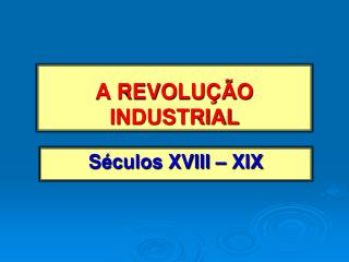 A REVOLUÇÃO INDUSTRIAL