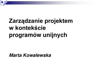 Zarządzanie projektem w kontekście programów unijnych Marta Kowalewska