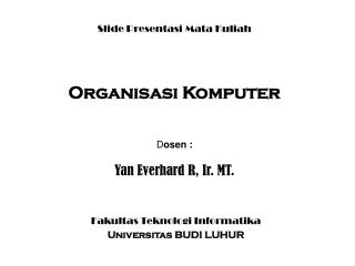 Slide Presentasi Mata Kuliah Organisasi Komputer D osen : Yan Everhard R, Ir. MT.