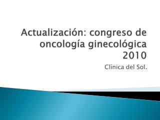 Actualización: congreso de oncología ginecológica 2010