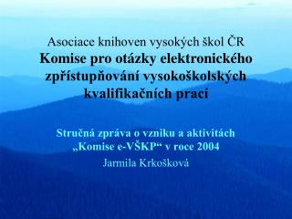Stručná zpráva o vzniku a aktivitách „Komise e-VŠKP“ v roce 2004 Jarmila Krkošková