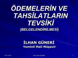 ÖDEMELERİN VE TAHSİLATLARIN TEVSİKİ (BELGELENDİRİLMESİ) İLHAN GÜNERİ Yeminli Mali Müşavir