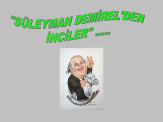 &quot;SÜLEYMAN DEMİREL'DEN İNCİLER'' .....