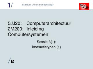 5 JJ2 0:	Computerarchitectuur 2M200:	Inleiding Computersystemen