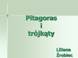 Pitagoras i trójkąty Liliana 			 		 Źrebiec