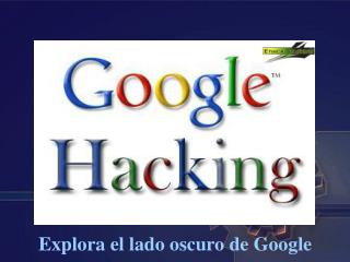 Explora el lado oscuro de Google