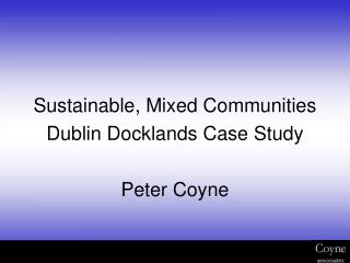 Sustainable, Mixed Communities Dublin Docklands Case Study Peter Coyne